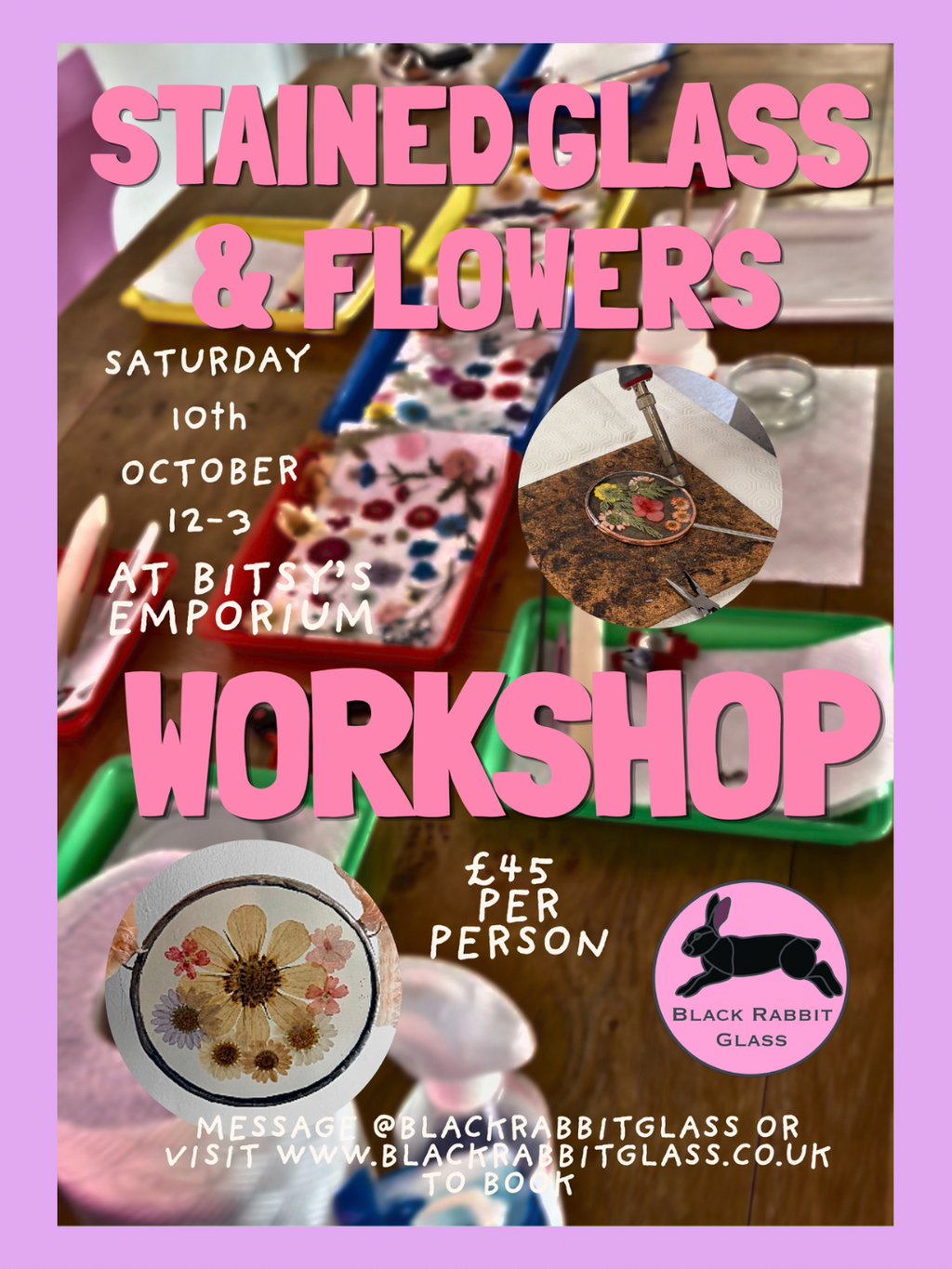 Promotional flyer for a stained glass and flowers workshop at Bits's Emporium on Saturday, 10th October. The flyer features large pink text, a purple border, and several inset photos showing colorful stained glass designs, floral arrangements, and a potter's wheel, with pricing of £45 per person and contact details for Black Rabbit Glass.